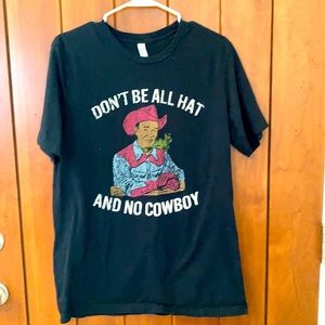 Don’t Be All Hat And No Cowboy Tee Shirt